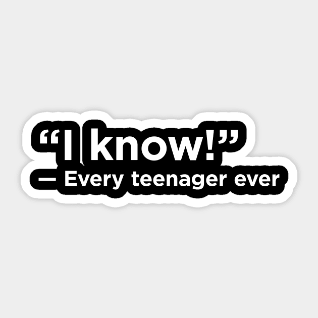 I Know! - Every Teenager Ever Sticker by KodeLiMe